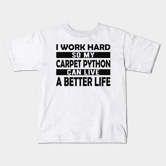 Carpet Python - I work hard so my carpet python can live a better life Kids T-Shirt by KC Happy Shop